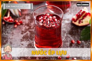 Ăn Gì Dễ Ngủ? Top 19+ Thực Phẩm Giúp Dễ Ngủ Và Ngủ Ngon Hơn Mà Bạn Nên Biết 16 Uống Gì Dễ Ngủ - Nước Ép Lựu