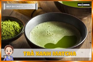 Ăn Gì Đẹp Da Chống Lão Hóa? - Trà Xanh Matcha