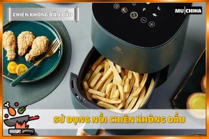 Cách Chiên Không Bị Bắn Dầu - Sử Dụng Nồi Chiên Không Dầu